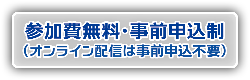 参加費無料・事前申込制（オンライン配信は事前申込不要）